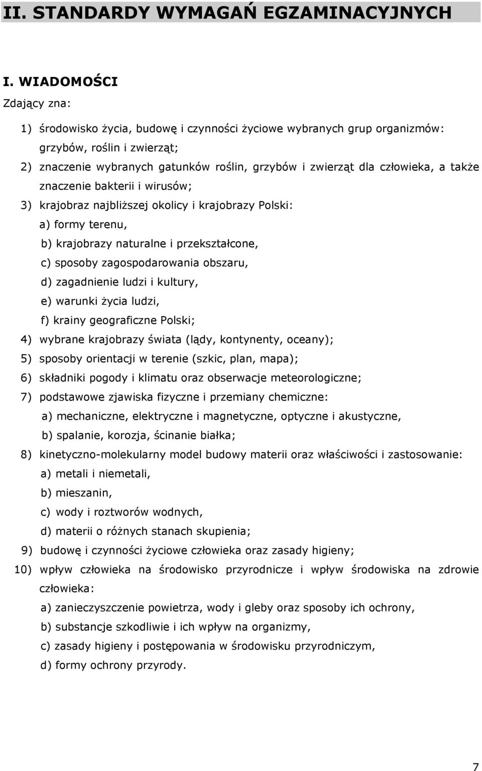 człowieka, a także znaczenie bakterii i wirusów; 3) krajobraz najbliższej okolicy i krajobrazy Polski: a) formy terenu, b) krajobrazy naturalne i przekształcone, c) sposoby zagospodarowania obszaru,