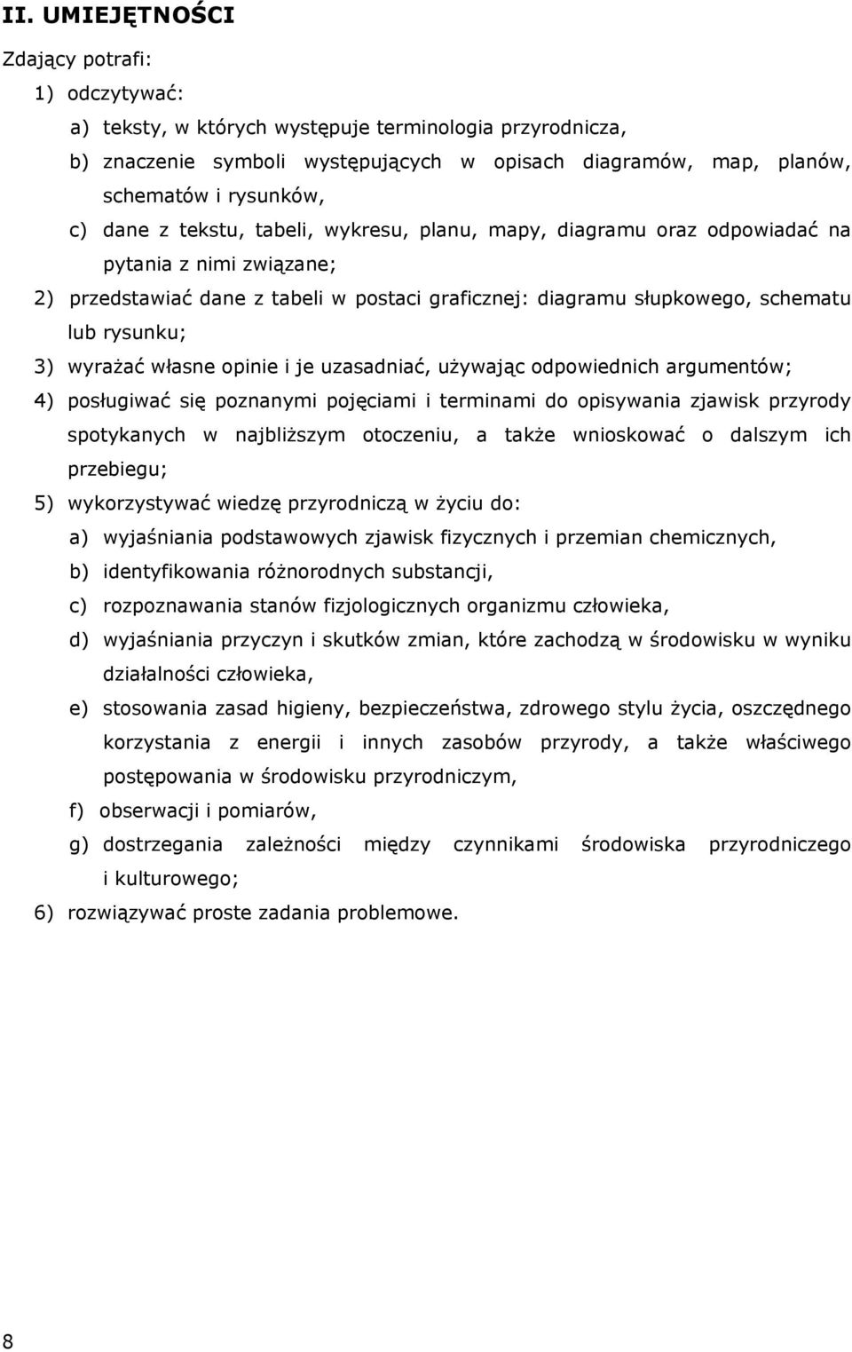 wyrażać własne opinie i je uzasadniać, używając odpowiednich argumentów; 4) posługiwać się poznanymi pojęciami i terminami do opisywania zjawisk przyrody spotykanych w najbliższym otoczeniu, a także