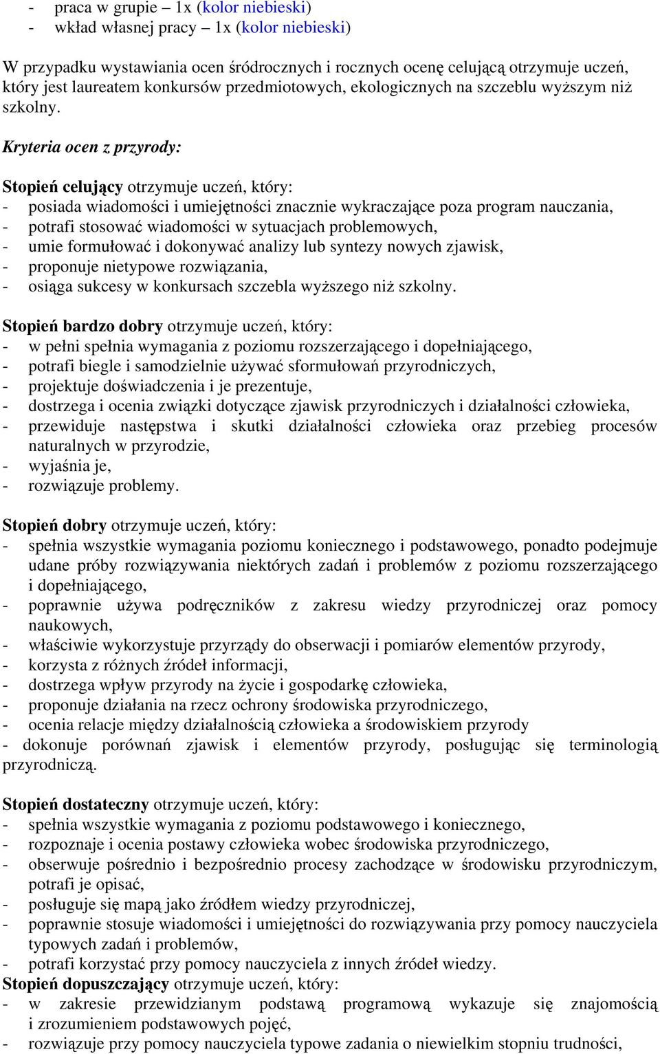 Kryteria ocen z przyrody: Stopień celujący otrzymuje uczeń, który: - posiada wiadomości i umiejętności znacznie wykraczające poza program nauczania, - potrafi stosować wiadomości w sytuacjach