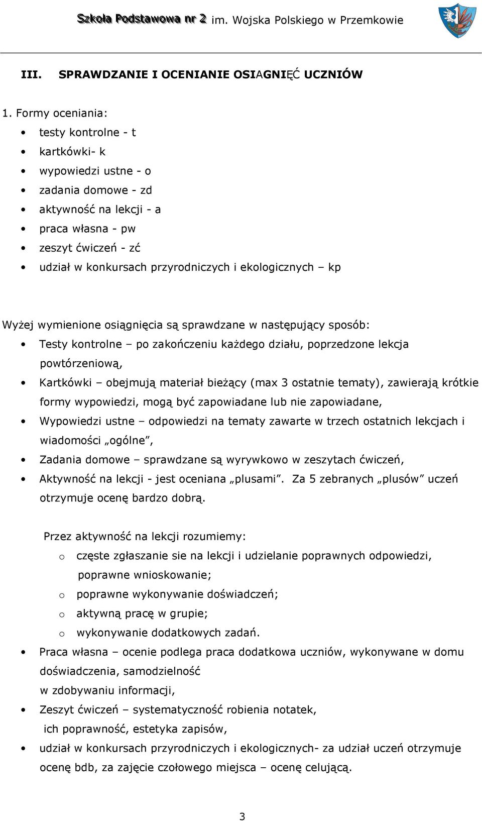 ekologicznych kp Wyżej wymienione osiągnięcia są sprawdzane w następujący sposób: Testy kontrolne po zakończeniu każdego działu, poprzedzone lekcja powtórzeniową, Kartkówki obejmują materiał bieżący