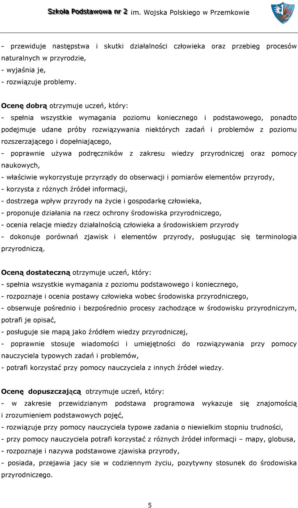 rozszerzającego i dopełniającego, - poprawnie używa podręczników z zakresu wiedzy przyrodniczej oraz pomocy naukowych, - właściwie wykorzystuje przyrządy do obserwacji i pomiarów elementów przyrody,