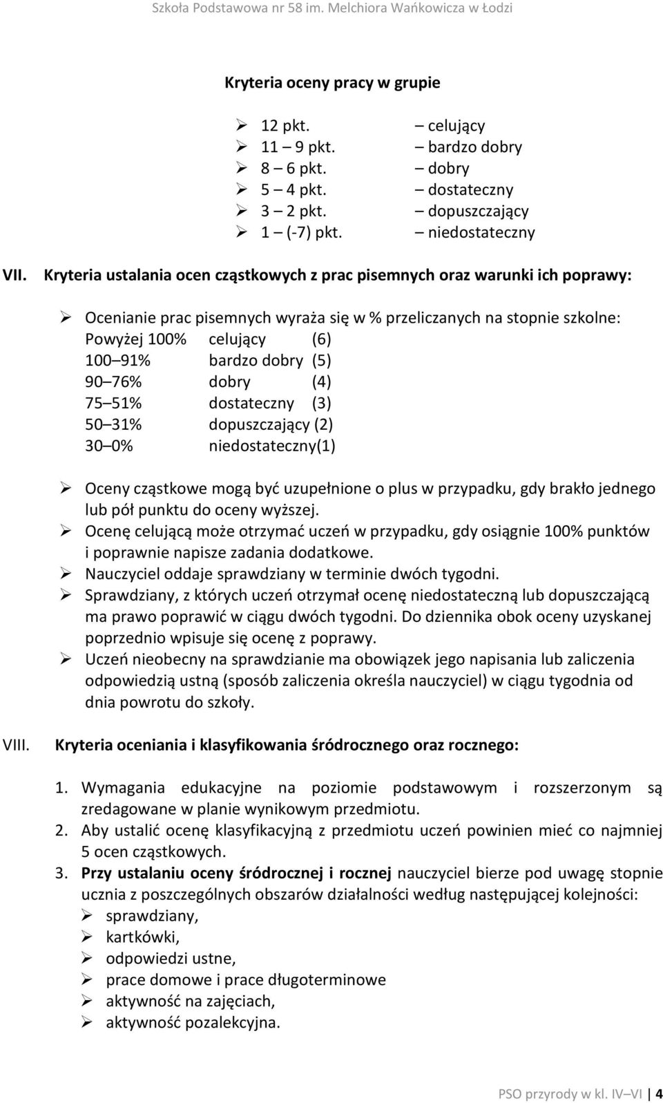 (5) 90 76% dobry (4) 75 51% dostateczny (3) 50 31% dopuszczający (2) 30 0% niedostateczny(1) Oceny cząstkowe mogą być uzupełnione o plus w przypadku, gdy brakło jednego lub pół punktu do oceny