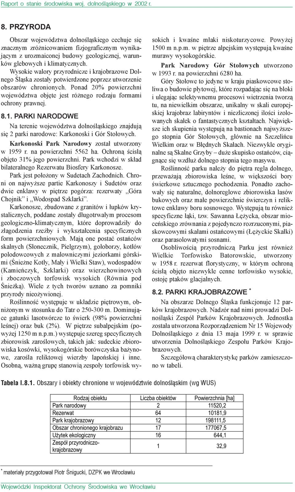 Wysokie walory przyrodnicze i krajobrazowe Dolnego Śląska zostały potwierdzone poprzez utworzenie obszarów chronionych.
