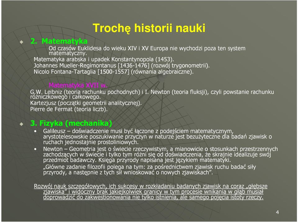 Leibniz (teoria rachunku pochodnych) i I. Newton (teoria fluksji), czyli powstanie rachunku róŝniczkowego i całkowego. Kartezjusz (początki geometrii analitycznej). Pierre de Fermat (teoria liczb). 3.