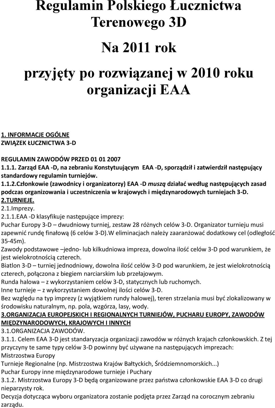 2.1.1.EAA -D klasyfikuje następujące imprezy: Puchar Europy 3-D dwudniowy turniej, zestaw 28 różnych celów 3-D. Organizator turnieju musi zapewnid rundę finałową (6 celów 3-D).