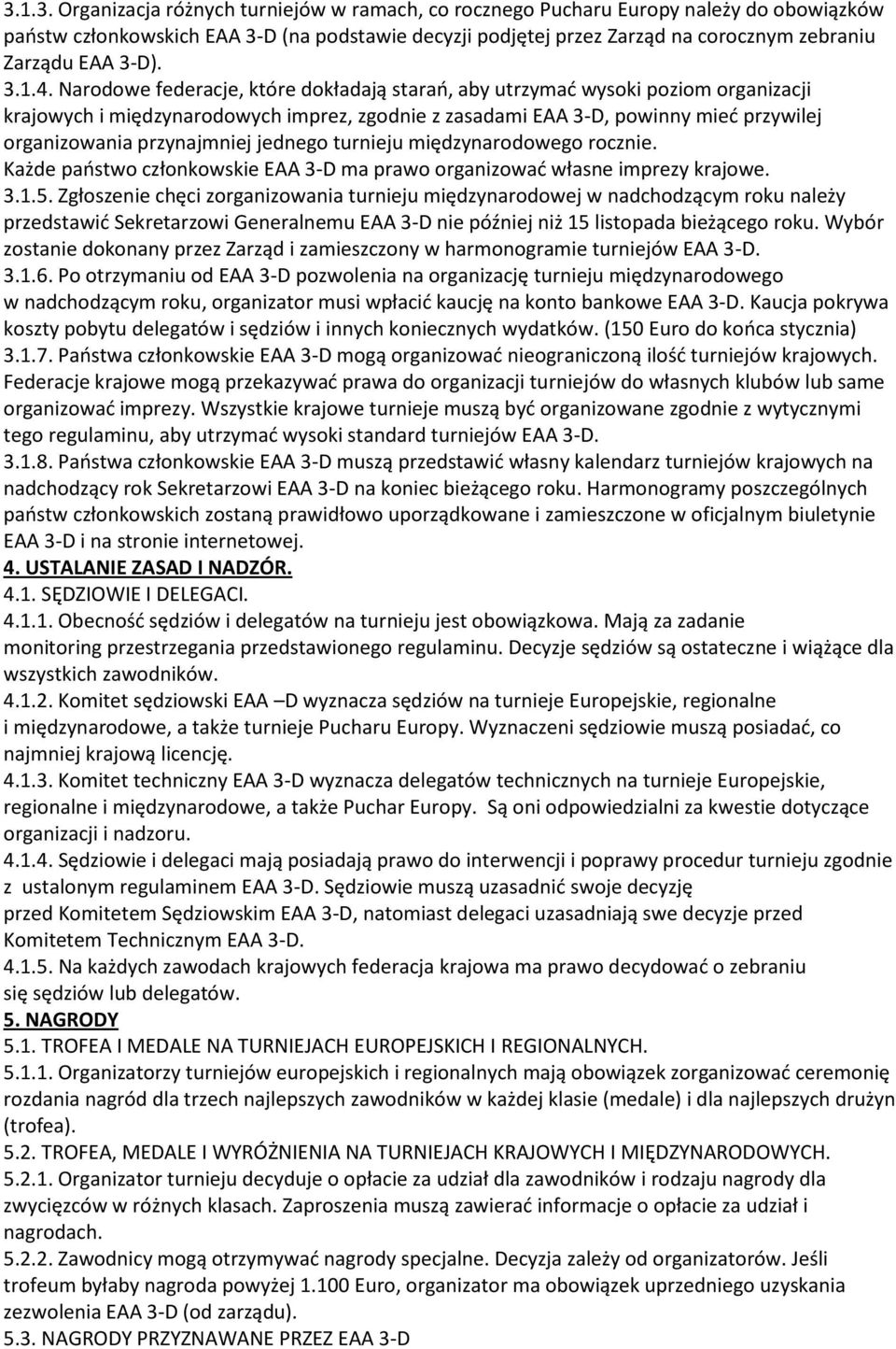 Narodowe federacje, które dokładają starao, aby utrzymad wysoki poziom organizacji krajowych i międzynarodowych imprez, zgodnie z zasadami EAA 3-D, powinny mied przywilej organizowania przynajmniej