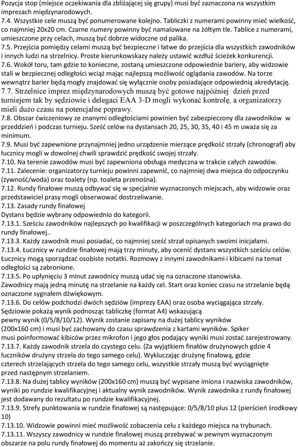 7.5. Przejścia pomiędzy celami muszą byd bezpieczne i łatwe do przejścia dla wszystkich zawodników i innych ludzi na strzelnicy. Proste kierunkowskazy należy ustawid wzdłuż ścieżek konkurencji. 7.6.