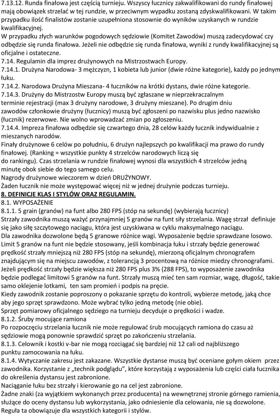 W przypadku złych warunków pogodowych sędziowie (Komitet Zawodów) muszą zadecydowad czy odbędzie się runda finałowa.