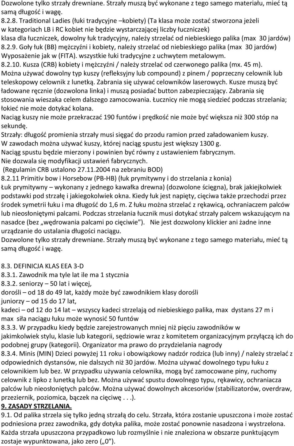 tradycyjny, należy strzelad od niebieskiego palika (max 30 jardów) 8.2.9. Goły łuk (BB) mężczyźni i kobiety, należy strzelad od niebieskiego palika (max 30 jardów) Wyposażenie jak w (FITA).
