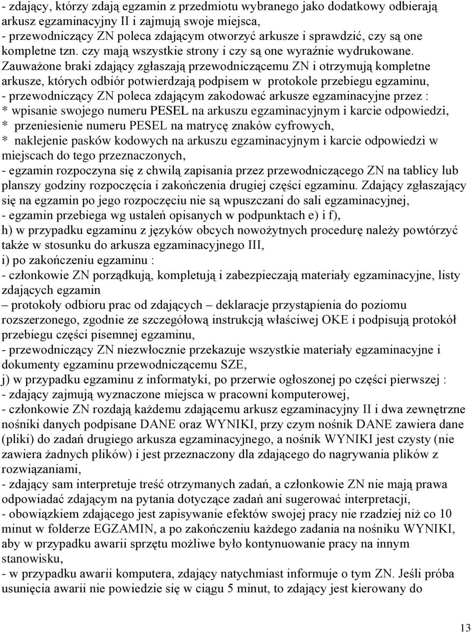 Zauważone braki zdający zgłaszają przewodniczącemu ZN i otrzymują kompletne arkusze, których odbiór potwierdzają podpisem w protokole przebiegu egzaminu, - przewodniczący ZN poleca zdającym zakodować