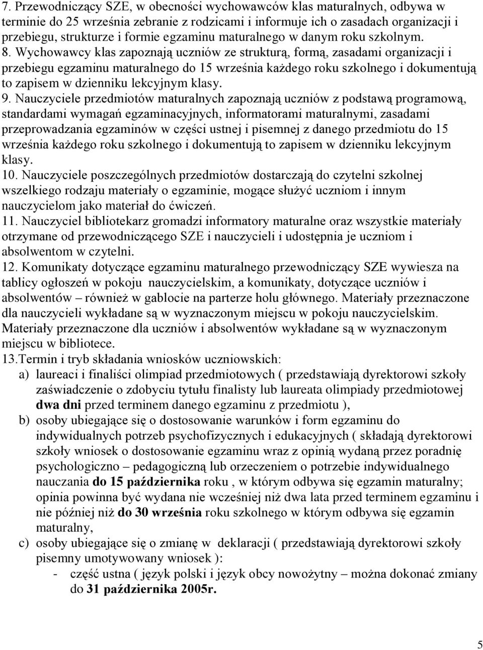 Wychowawcy klas zapoznają uczniów ze strukturą, formą, zasadami organizacji i przebiegu egzaminu maturalnego do 15 września każdego roku szkolnego i dokumentują to zapisem w dzienniku lekcyjnym klasy.