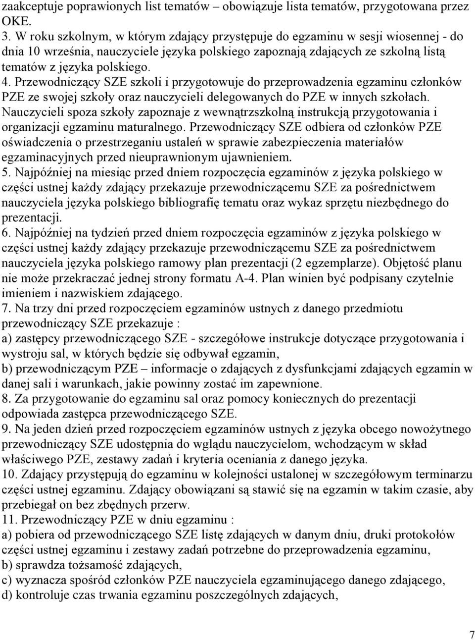 Przewodniczący SZE szkoli i przygotowuje do przeprowadzenia egzaminu członków PZE ze swojej szkoły oraz nauczycieli delegowanych do PZE w innych szkołach.