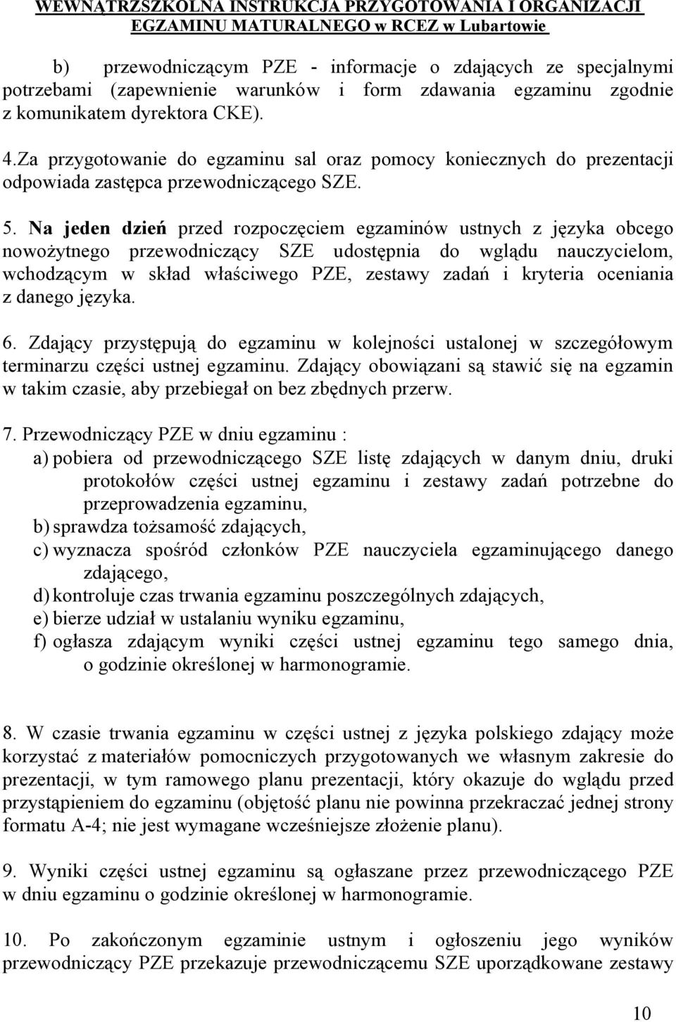 Na jeden dzień przed rozpoczęciem egzaminów ustnych z języka obcego nowożytnego przewodniczący SZE udostępnia do wglądu nauczycielom, wchodzącym w skład właściwego PZE, zestawy zadań i kryteria