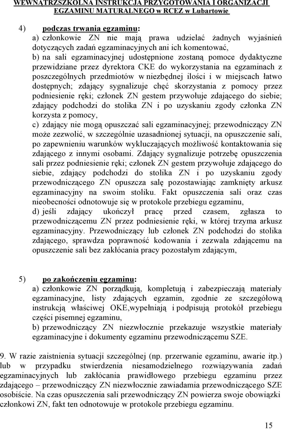 pomocy przez podniesienie ręki; członek ZN gestem przywołuje zdającego do siebie; zdający podchodzi do stolika ZN i po uzyskaniu zgody członka ZN korzysta z pomocy, c) zdający nie mogą opuszczać sali