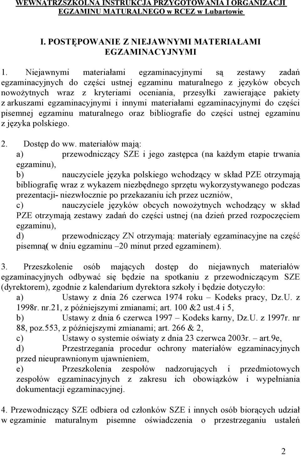 arkuszami egzaminacyjnymi i innymi materiałami egzaminacyjnymi do części pisemnej egzaminu maturalnego oraz bibliografie do części ustnej egzaminu z języka polskiego. 2. Dostęp do ww.