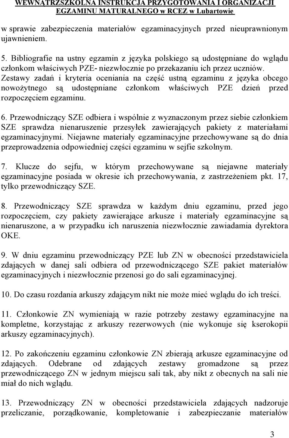 Zestawy zadań i kryteria oceniania na część ustną egzaminu z języka obcego nowożytnego są udostępniane członkom właściwych PZE dzień przed rozpoczęciem egzaminu. 6.