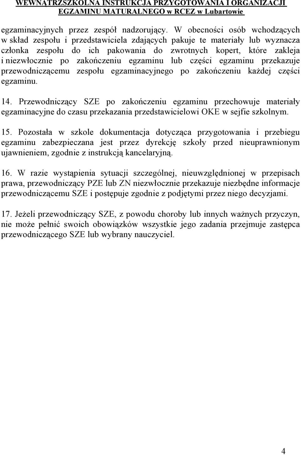 zakończeniu egzaminu lub części egzaminu przekazuje przewodniczącemu zespołu egzaminacyjnego po zakończeniu każdej części egzaminu. 14.