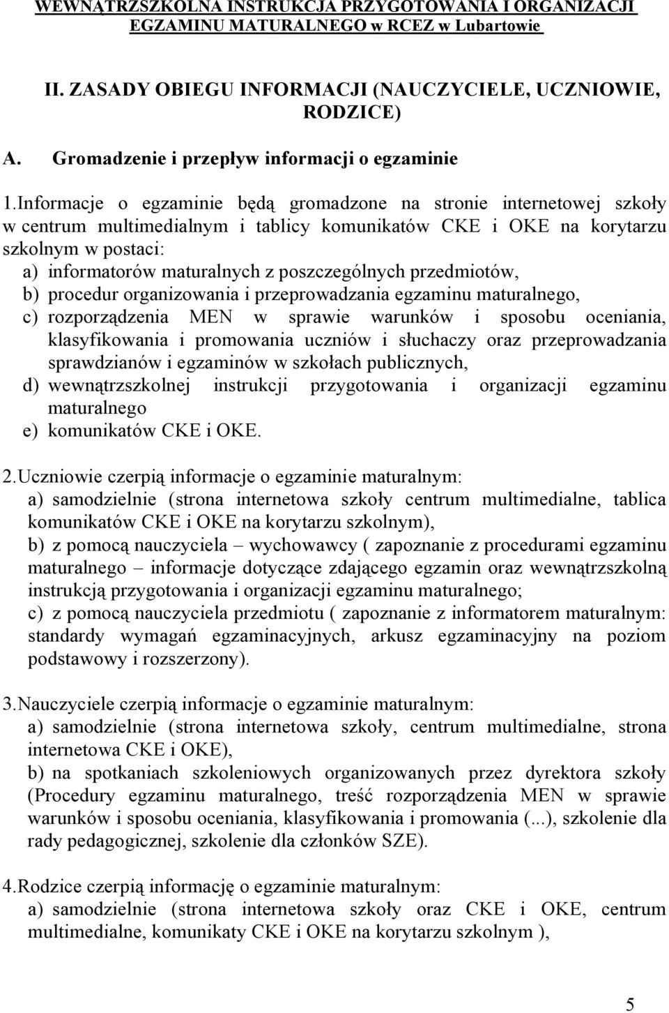 poszczególnych przedmiotów, b) procedur organizowania i przeprowadzania egzaminu maturalnego, c) rozporządzenia MEN w sprawie warunków i sposobu oceniania, klasyfikowania i promowania uczniów i