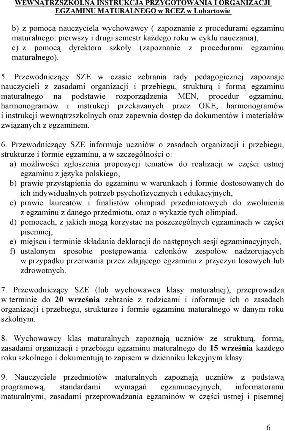 Przewodniczący SZE w czasie zebrania rady pedagogicznej zapoznaje nauczycieli z zasadami organizacji i przebiegu, strukturą i formą egzaminu maturalnego na podstawie rozporządzenia MEN, procedur