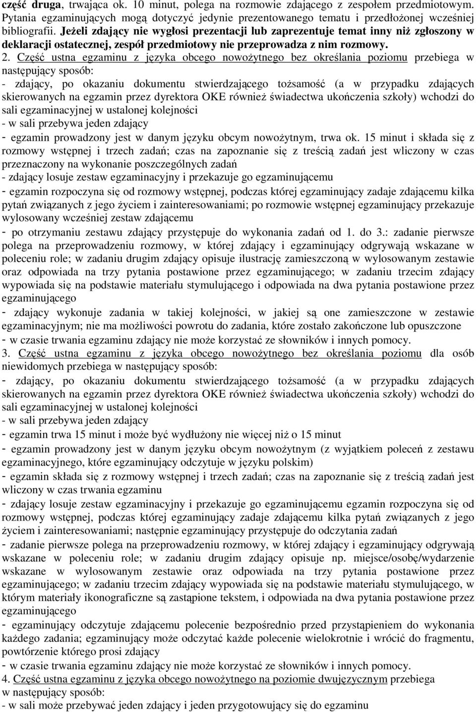 Część ustna egzaminu z języka obcego nowożytnego bez określania poziomu przebiega w następujący sposób: - zdający, po okazaniu dokumentu stwierdzającego tożsamość (a w przypadku zdających