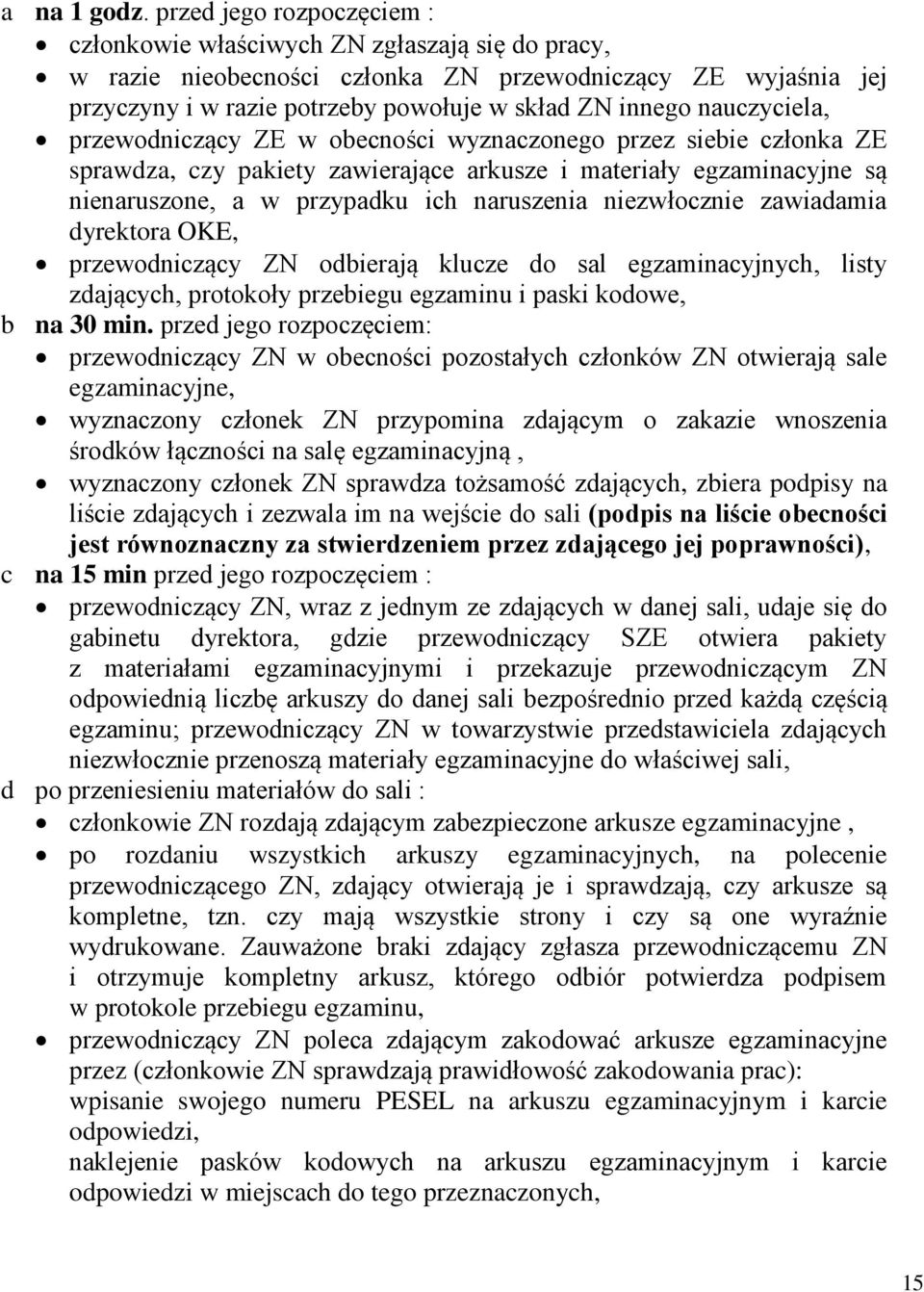 nauczyciela, przewodniczący ZE w obecności wyznaczonego przez siebie członka ZE sprawdza, czy pakiety zawierające arkusze i materiały egzaminacyjne są nienaruszone, a w przypadku ich naruszenia