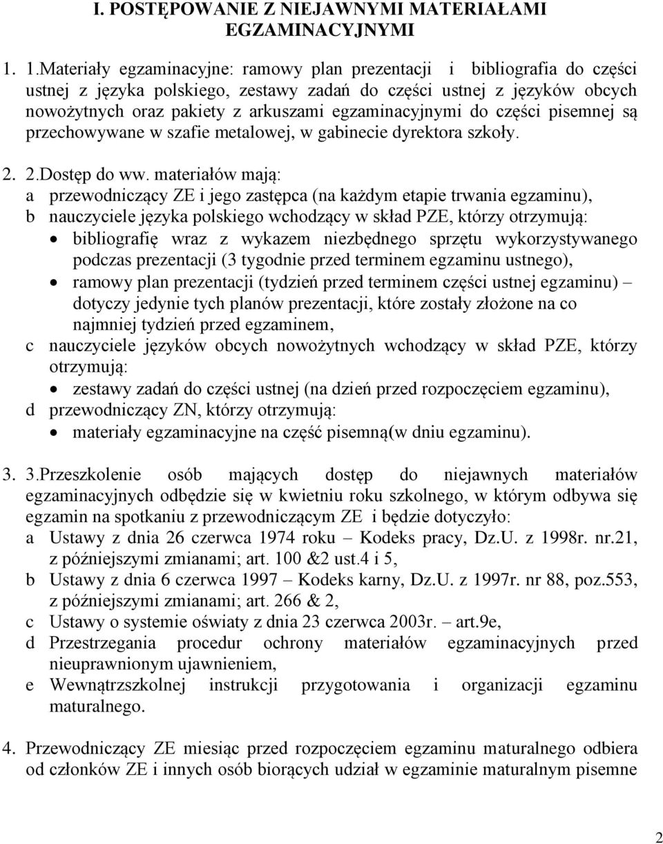 egzaminacyjnymi do części pisemnej są przechowywane w szafie metalowej, w gabinecie dyrektora szkoły. 2. 2.Dostęp do ww.
