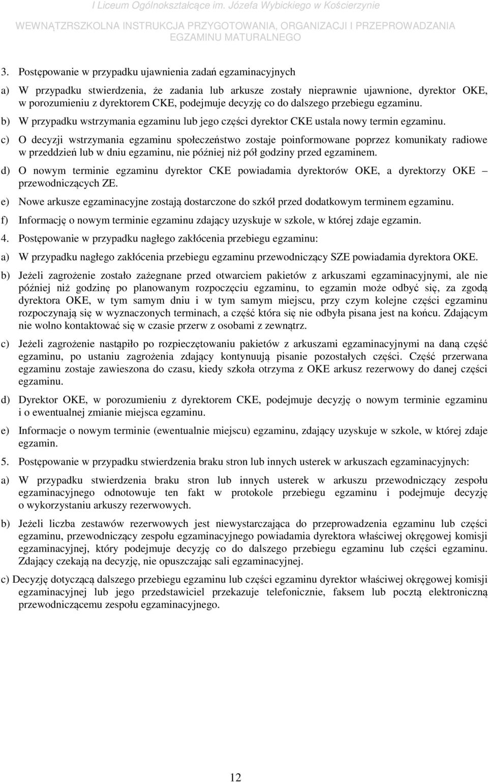 c) O decyzji wstrzymania egzaminu społeczeństwo zostaje poinformowane poprzez komunikaty radiowe w przeddzień lub w dniu egzaminu, nie później niż pół godziny przed egzaminem.