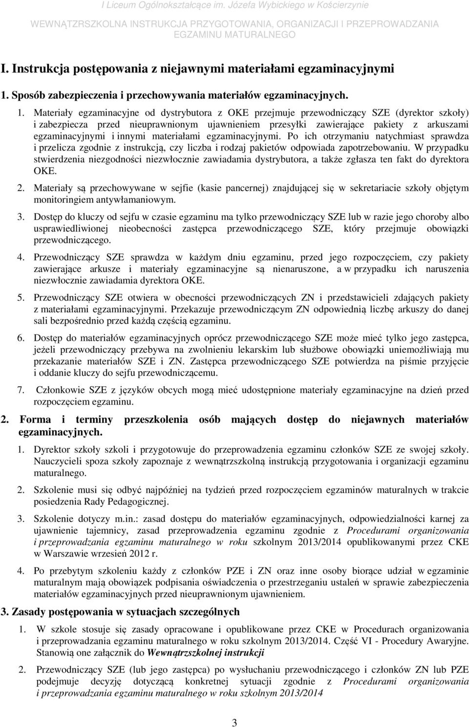 Materiały egzaminacyjne od dystrybutora z OKE przejmuje przewodniczący SZE (dyrektor szkoły) i zabezpiecza przed nieuprawnionym ujawnieniem przesyłki zawierające pakiety z arkuszami egzaminacyjnymi i