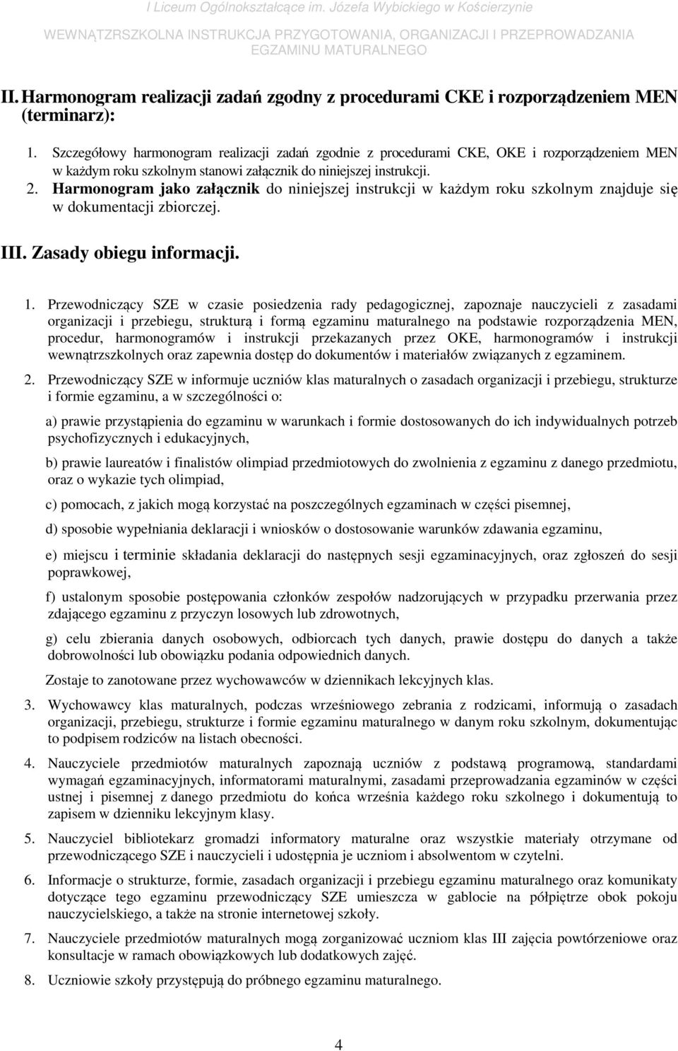 Harmonogram jako załącznik do niniejszej instrukcji w każdym roku szkolnym znajduje się w dokumentacji zbiorczej. III. Zasady obiegu informacji. 1.