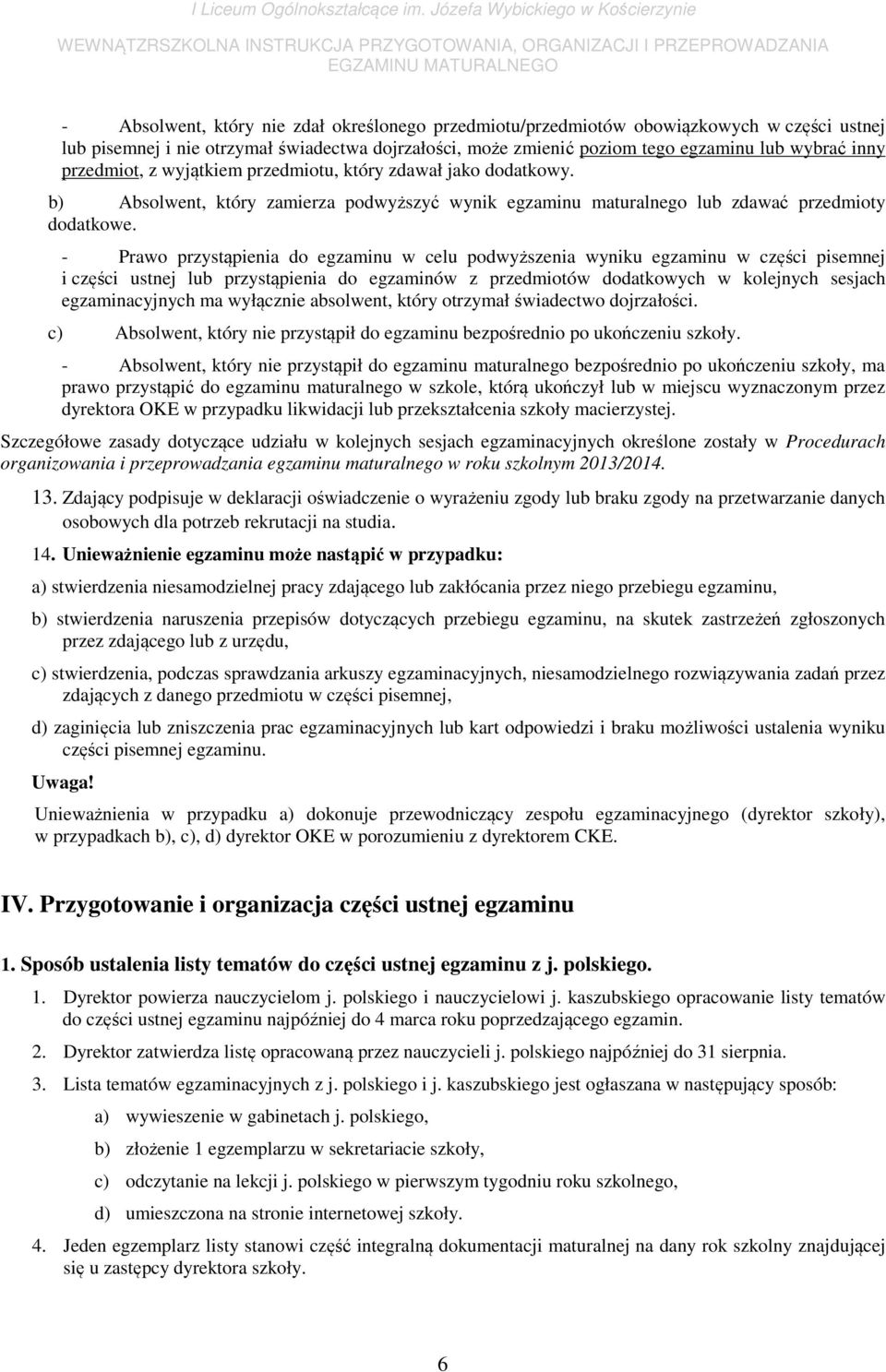 - Prawo przystąpienia do egzaminu w celu podwyższenia wyniku egzaminu w części pisemnej i części ustnej lub przystąpienia do egzaminów z przedmiotów dodatkowych w kolejnych sesjach egzaminacyjnych ma