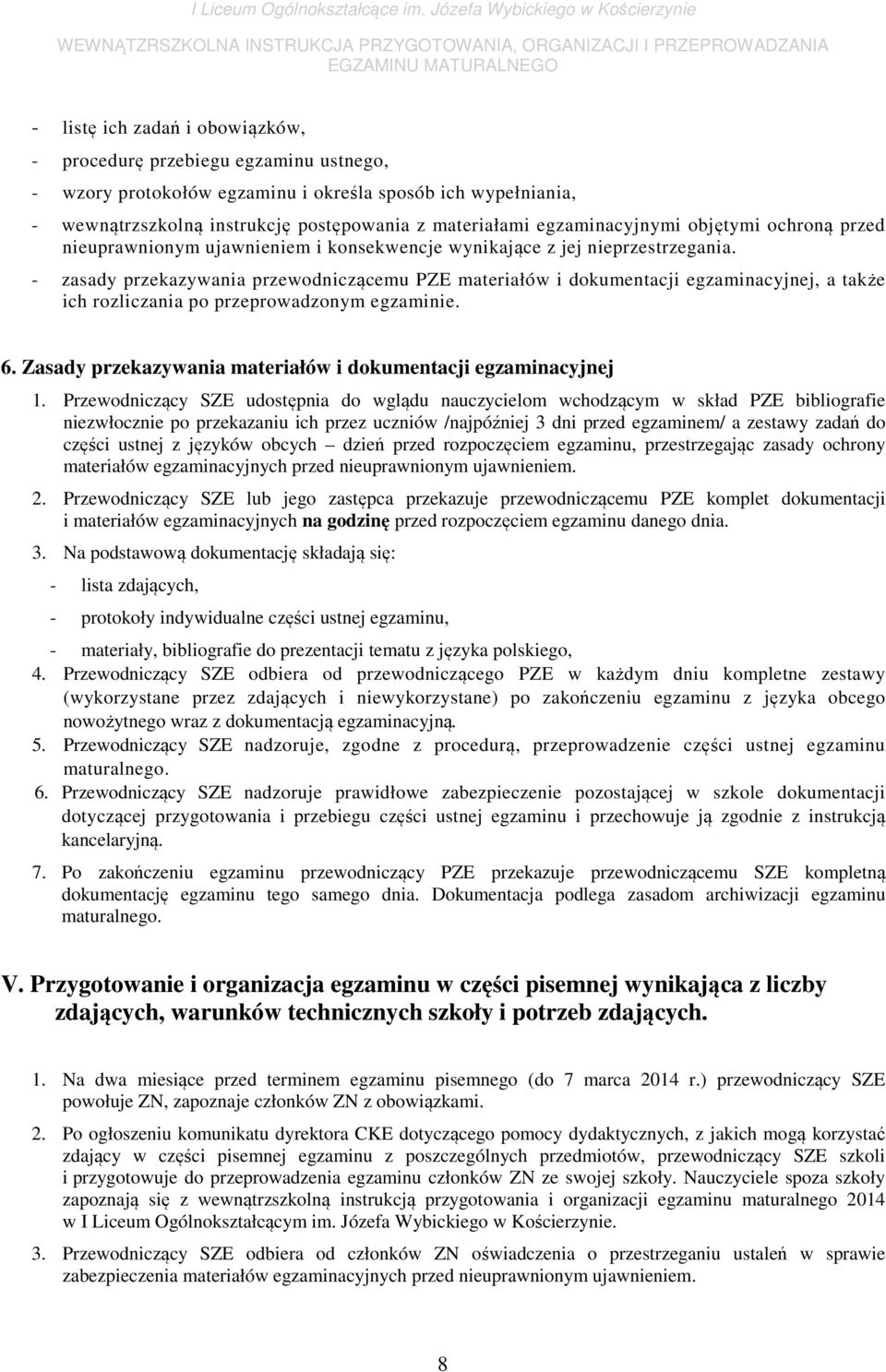 - zasady przekazywania przewodniczącemu PZE materiałów i dokumentacji egzaminacyjnej, a także ich rozliczania po przeprowadzonym egzaminie. 6.