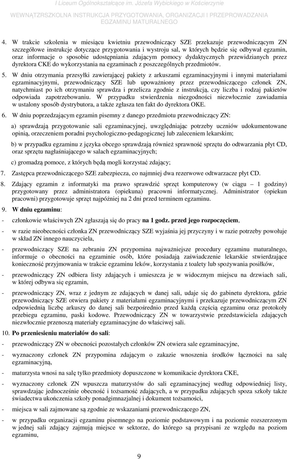 W dniu otrzymania przesyłki zawierającej pakiety z arkuszami egzaminacyjnymi i innymi materiałami egzaminacyjnymi, przewodniczący SZE lub upoważniony przez przewodniczącego członek ZN, natychmiast po