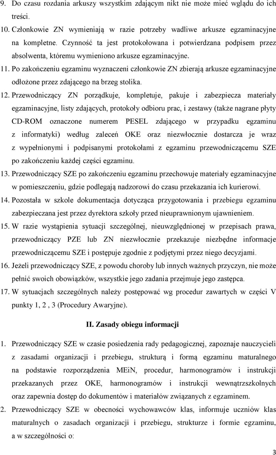 Po zakończeniu egzaminu wyznaczeni członkowie ZN zbierają arkusze egzaminacyjne odłożone przez zdającego na brzeg stolika. 12.