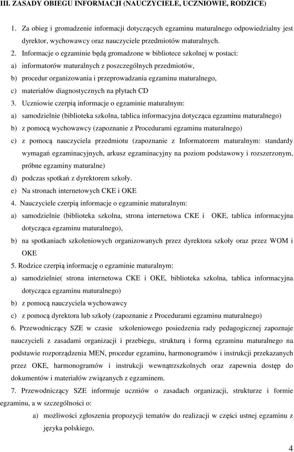 Informacje o egzaminie będą gromadzone w bibliotece szkolnej w postaci: a) informatorów maturalnych z poszczególnych przedmiotów, b) procedur organizowania i przeprowadzania egzaminu maturalnego, c)