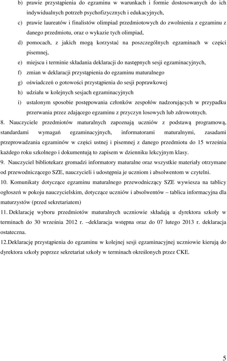 deklaracji do następnych sesji egzaminacyjnych, f) zmian w deklaracji przystąpienia do egzaminu maturalnego g) oświadczeń o gotowości przystąpienia do sesji poprawkowej h) udziału w kolejnych sesjach