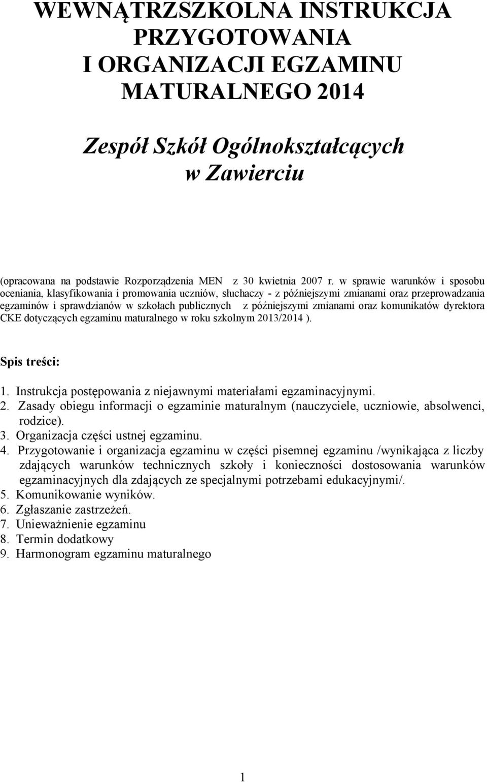 zmianami oraz komunikatów dyrektora CKE dotyczących egzaminu maturalnego w roku szkolnym 2013/2014 ). Spis treści: 1. Instrukcja postępowania z niejawnymi materiałami egzaminacyjnymi. 2. Zasady obiegu informacji o egzaminie maturalnym (nauczyciele, uczniowie, absolwenci, rodzice).