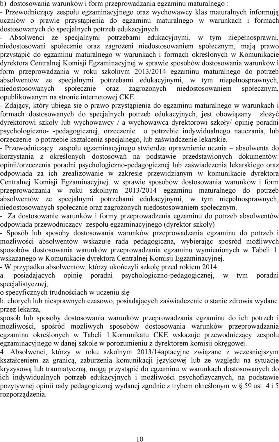 - Absolwenci ze specjalnymi potrzebami edukacyjnymi, w tym niepełnosprawni, niedostosowani społecznie oraz zagrożeni niedostosowaniem społecznym, mają prawo przystąpić do egzaminu maturalnego w