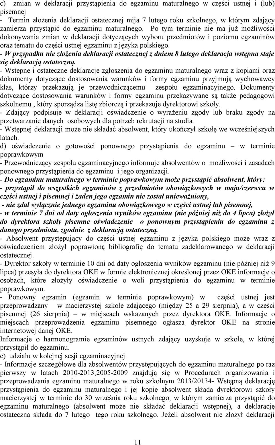 Po tym terminie nie ma już możliwości dokonywania zmian w deklaracji dotyczących wyboru przedmiotów i poziomu egzaminów oraz tematu do części ustnej egzaminu z języka polskiego.