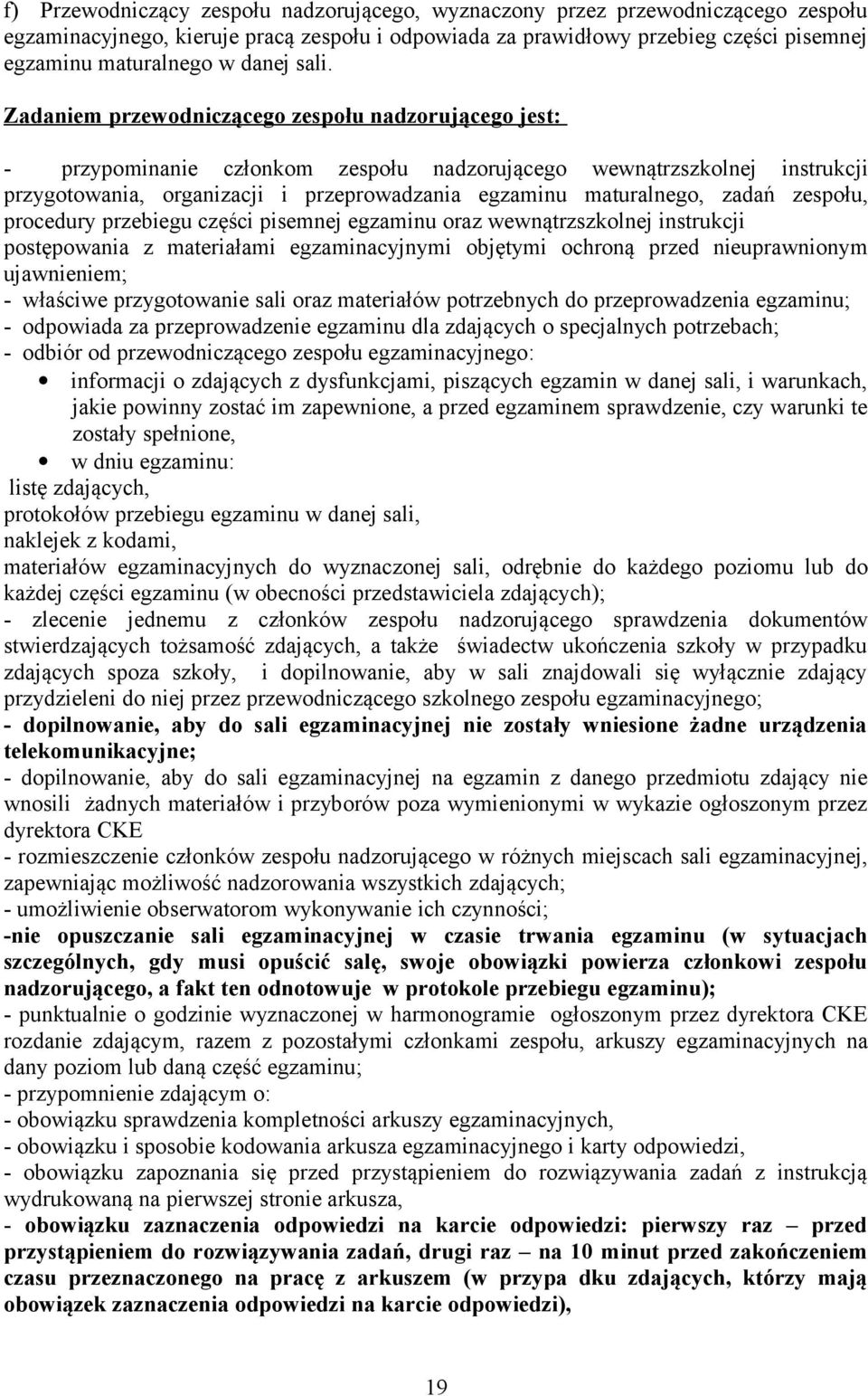 Zadaniem przewodniczącego zespołu nadzorującego jest: - przypominanie członkom zespołu nadzorującego wewnątrzszkolnej instrukcji przygotowania, organizacji i przeprowadzania egzaminu maturalnego,