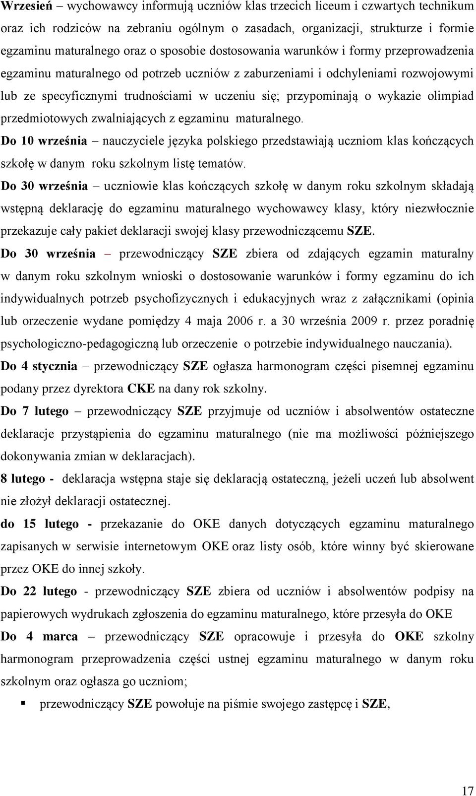 o wykazie olimpiad przedmiotowych zwalniających z egzaminu maturalnego. Do 10 września nauczyciele języka polskiego przedstawiają uczniom klas kończących szkołę w danym roku szkolnym listę tematów.