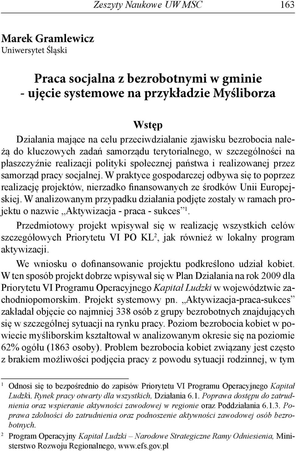 W praktyce gospodarczej odbywa się to poprzez realizację projektów, nierzadko finansowanych ze środków Unii Europejskiej.