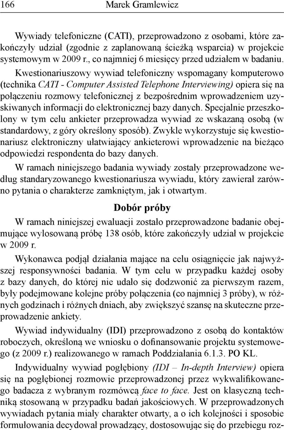 Kwestionariuszowy wywiad telefoniczny wspomagany komputerowo (technika CATI - Computer Assisted Telephone Interviewing) opiera się na połączeniu rozmowy telefonicznej z bezpośrednim wprowadzeniem