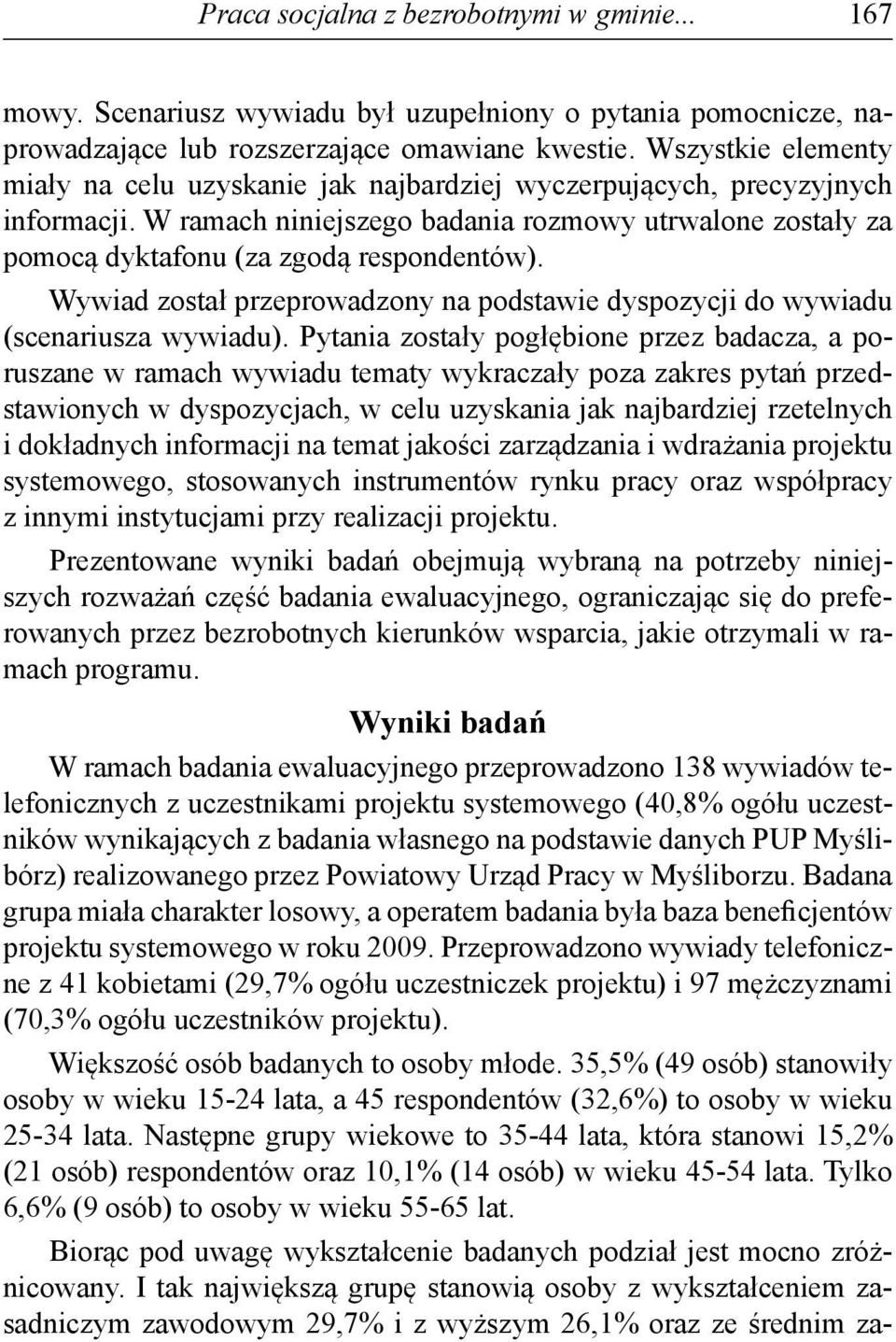 Wywiad został przeprowadzony na podstawie dyspozycji do wywiadu (scenariusza wywiadu).