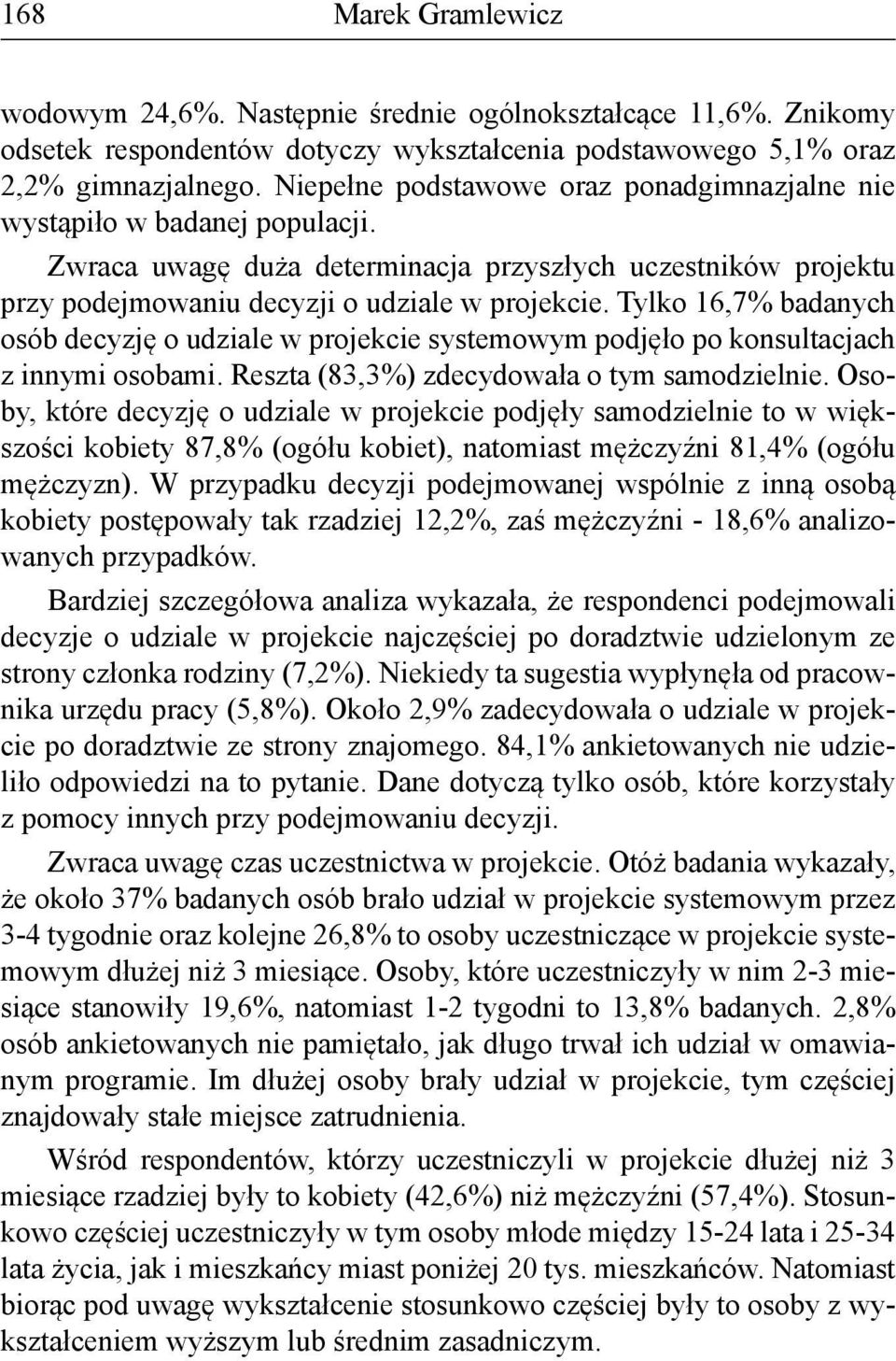 Tylko 16,7% badanych osób decyzję o udziale w projekcie systemowym podjęło po konsultacjach z innymi osobami. Reszta (83,3%) zdecydowała o tym samodzielnie.