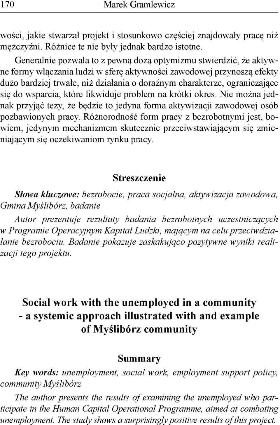 ograniczające się do wsparcia, które likwiduje problem na krótki okres. Nie można jednak przyjąć tezy, że będzie to jedyna forma aktywizacji zawodowej osób pozbawionych pracy.