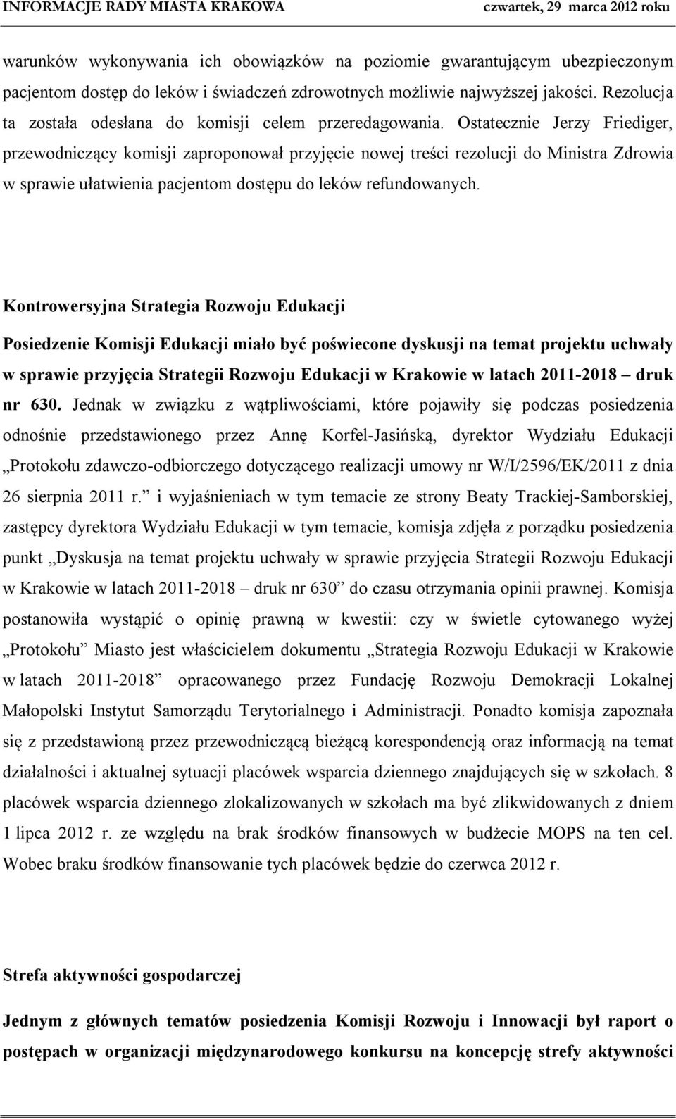 Ostatecznie Jerzy Friediger, przewodniczący komisji zaproponował przyjęcie nowej treści rezolucji do Ministra Zdrowia w sprawie ułatwienia pacjentom dostępu do leków refundowanych.
