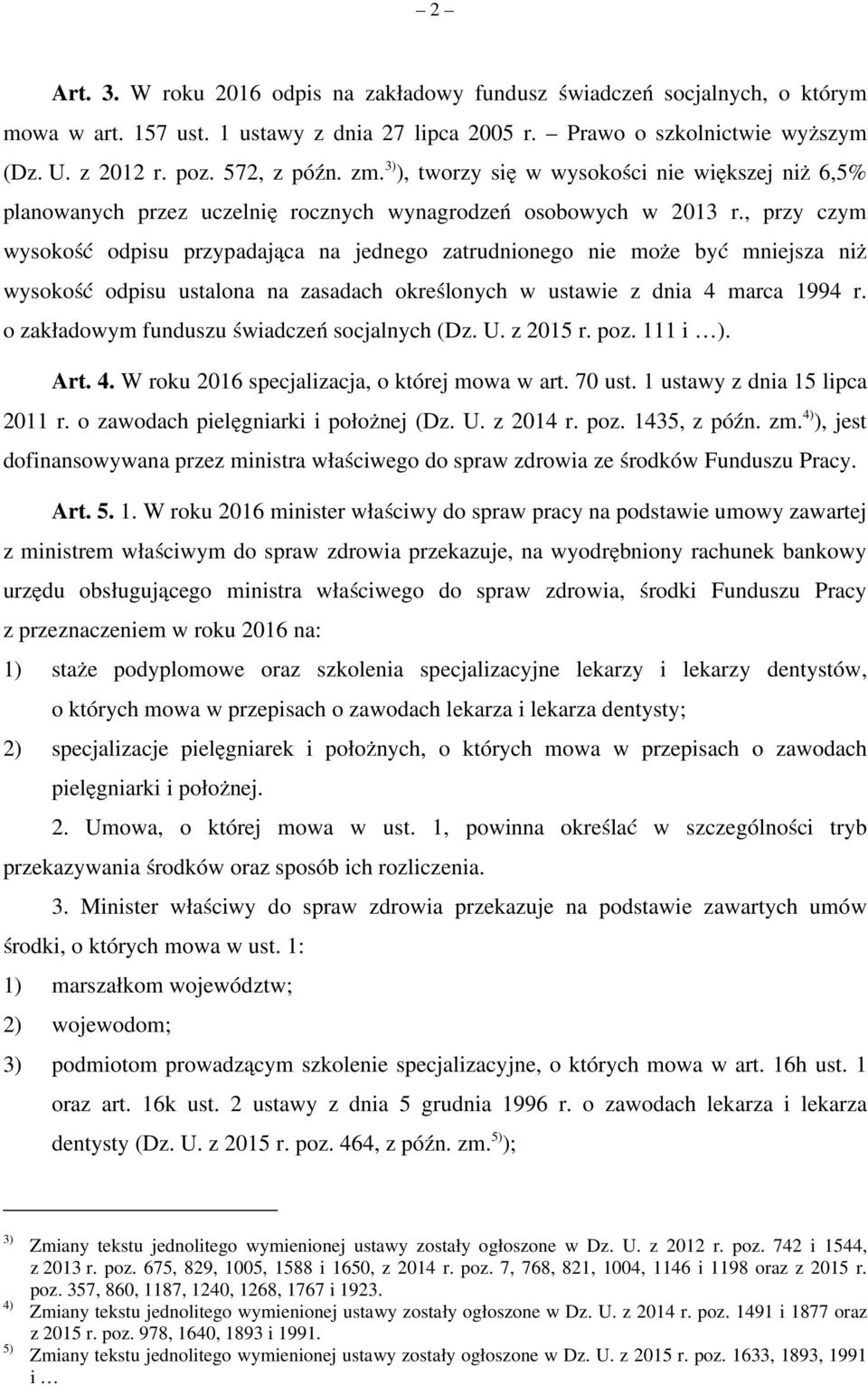 , przy czym wysokość odpisu przypadająca na jednego zatrudnionego nie może być mniejsza niż wysokość odpisu ustalona na zasadach określonych w ustawie z dnia 4 marca 1994 r.