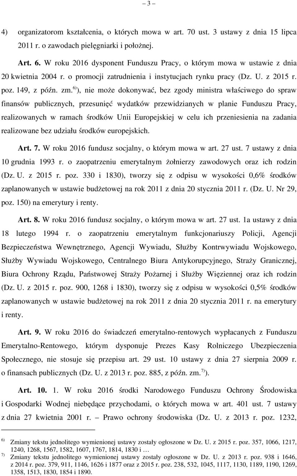 6) ), nie może dokonywać, bez zgody ministra właściwego do spraw finansów publicznych, przesunięć wydatków przewidzianych w planie Funduszu Pracy, realizowanych w ramach środków Unii Europejskiej w