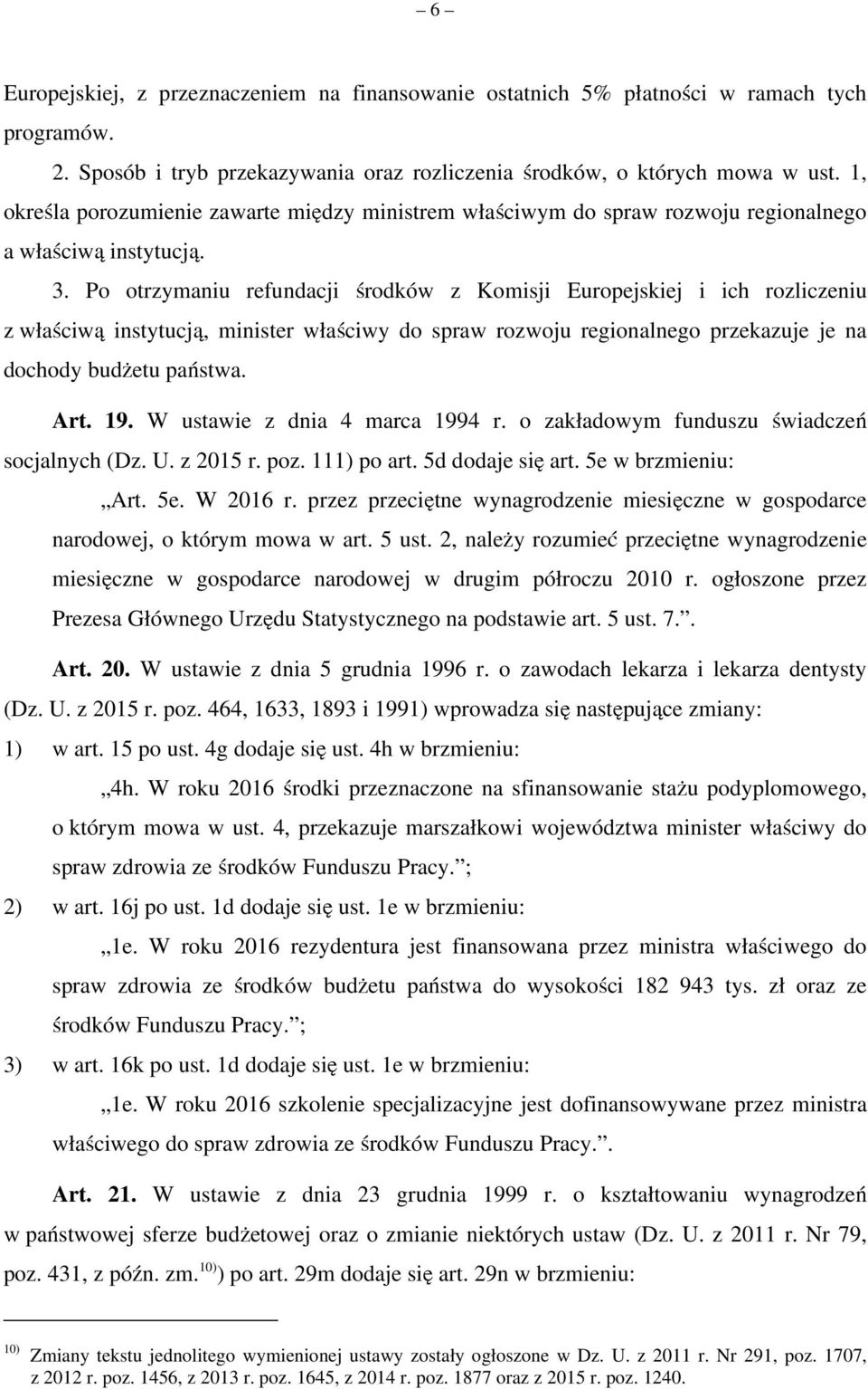 Po otrzymaniu refundacji środków z Komisji Europejskiej i ich rozliczeniu z właściwą instytucją, minister właściwy do spraw rozwoju regionalnego przekazuje je na dochody budżetu państwa. Art. 19.