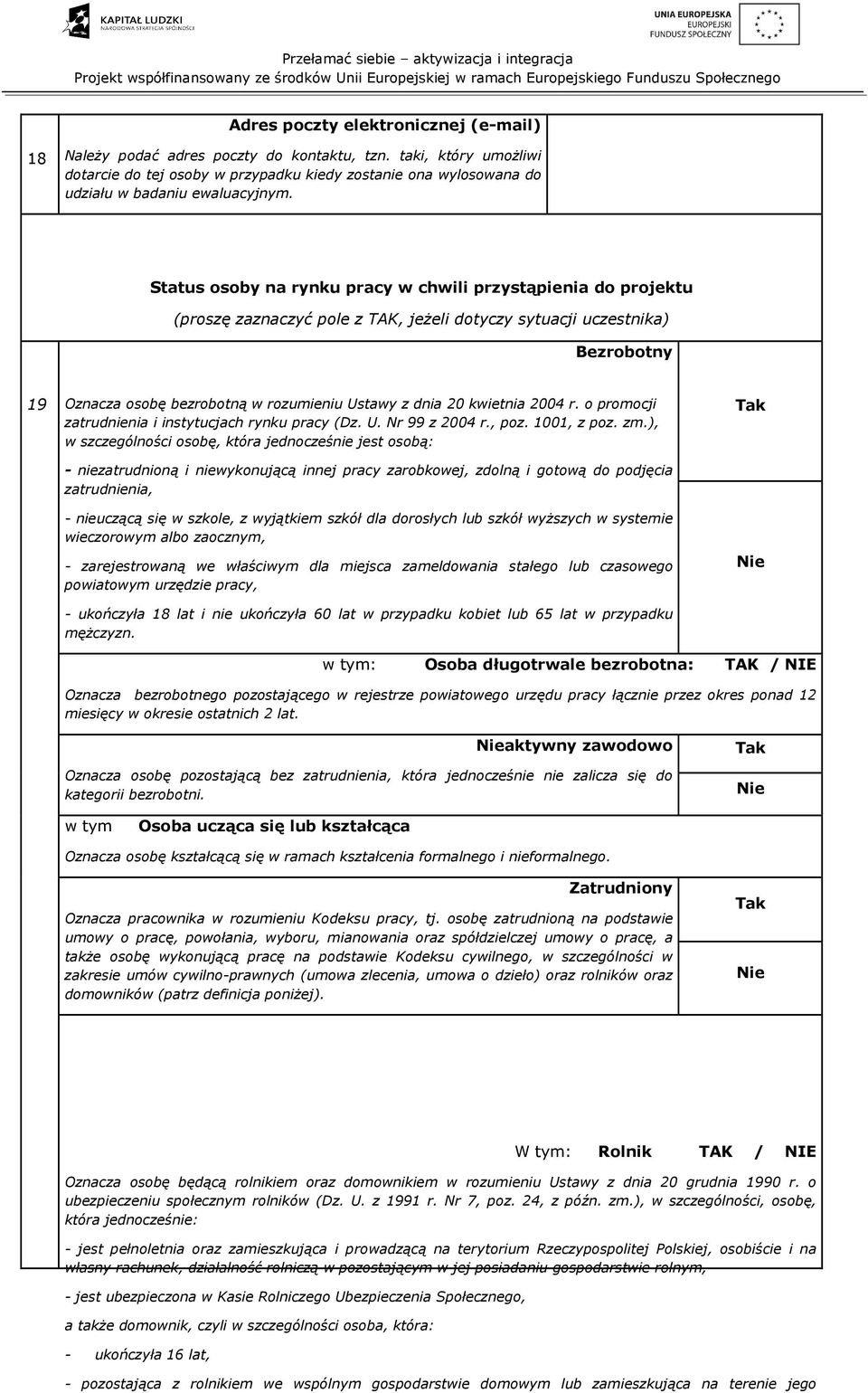 Status osoby na rynku pracy w chwili przystąpienia do projektu (proszę zaznaczyć pole z TAK, jeŝeli dotyczy sytuacji uczestnika) Bezrobotny 19 Oznacza osobę bezrobotną w rozumieniu Ustawy z dnia 20